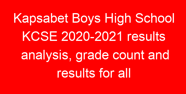 Kapsabet Boys High School KCSE 2020-2021 results analysis, grade count and results for all candidates