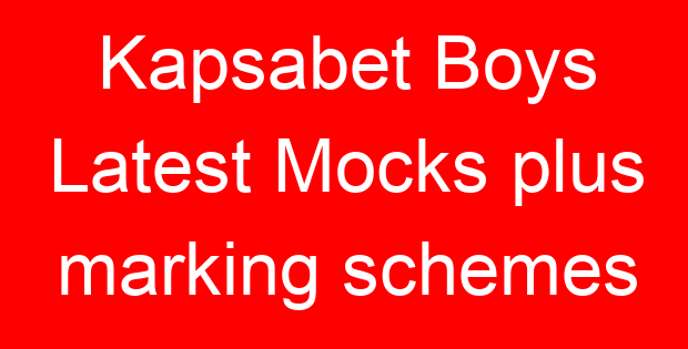 Kapsabet Boys Latest Mocks plus marking schemes
