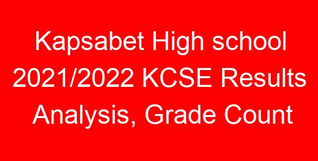 Kapsabet High school 2021/2022 KCSE Results Analysis, Grade Count