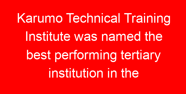 Karumo Technical Training Institute was named the best performing tertiary institution in the country