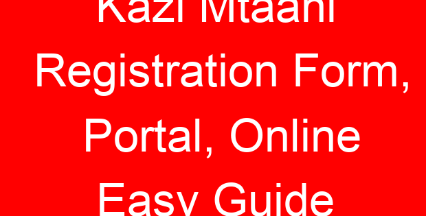 Kazi Mtaani Registration Form, Portal, Online Easy Guide