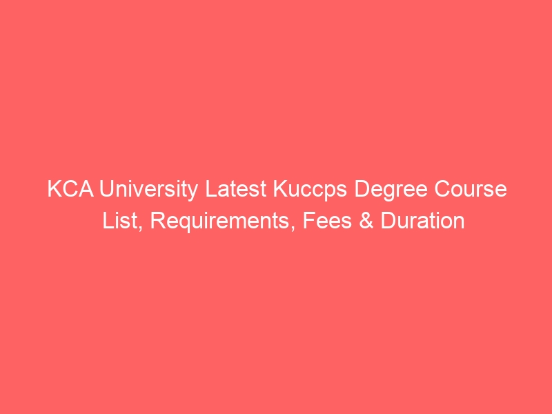 KCA University Latest Kuccps Degree Course List, Requirements, Fees & Duration