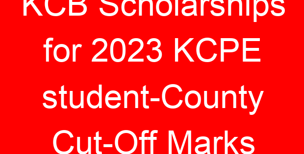 KCB Scholarships for 2023 KCPE student-County Cut-Off Marks