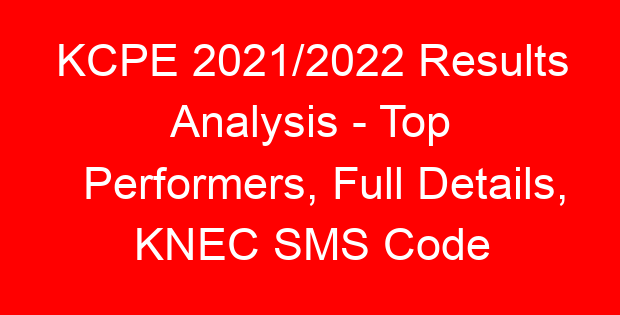 KCPE 2021/2022 Results Analysis – Top Performers, Full Details, KNEC SMS Code