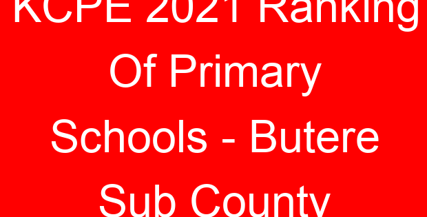 KCPE 2021 Ranking Of Primary Schools – Butere Sub County