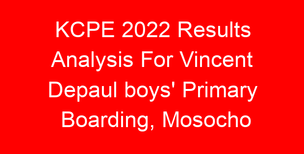 KCPE 2022 Results Analysis For Vincent Depaul boys’ Primary Boarding, Mosocho