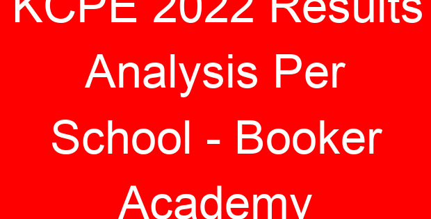 KCPE 2022 Results Analysis Per School – Booker Academy