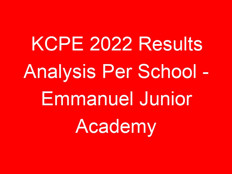 KCPE 2022 Results Analysis Per School – Emmanuel Junior Academy