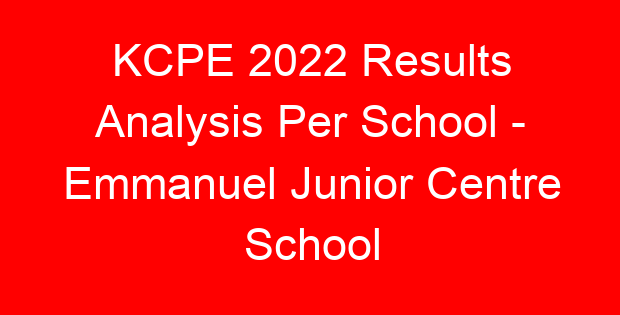 KCPE 2022 Results Analysis Per School – Emmanuel Junior Centre School