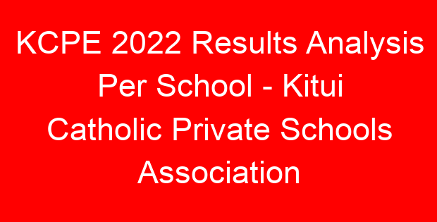 KCPE 2022 Results Analysis Per School – Kitui Catholic Private Schools Association