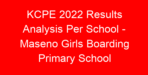 KCPE 2022 Results Analysis Per School – Maseno Girls Boarding Primary School