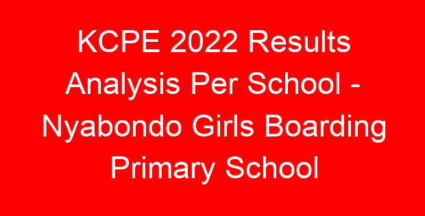KCPE 2022 Results Analysis Per School – Nyabondo Girls Boarding Primary School
