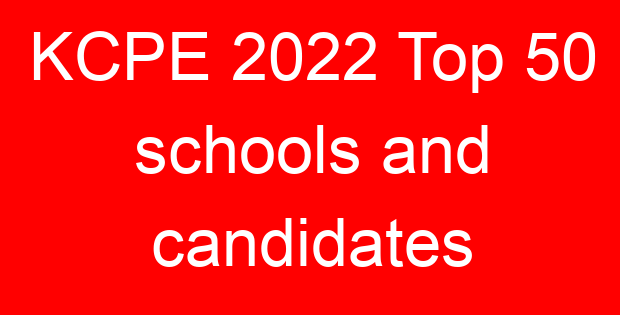 KCPE 2022 Top 50 schools and candidates