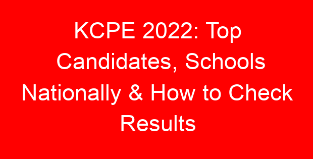 KCPE 2022: Top Candidates, Schools Nationally & How to Check Results