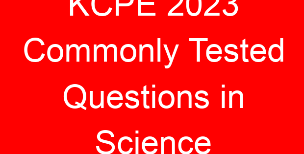 KCPE 2023 Commonly Tested Questions in Science