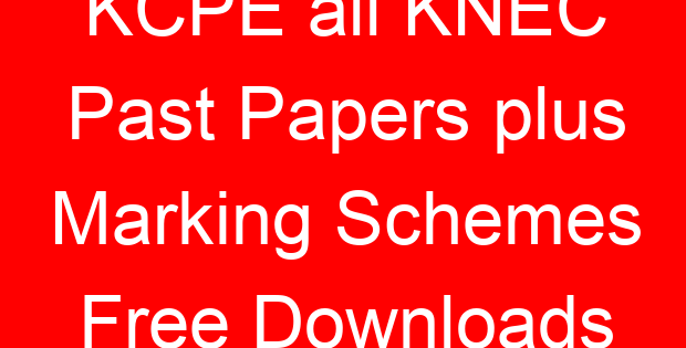 KCPE all KNEC Past Papers plus Marking Schemes Free Downloads