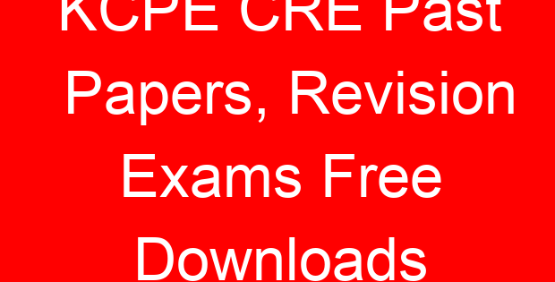 KCPE CRE Past Papers, Revision Exams Free Downloads