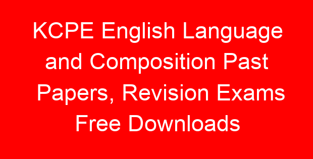 KCPE English Language and Composition Past Papers, Revision Exams Free Downloads