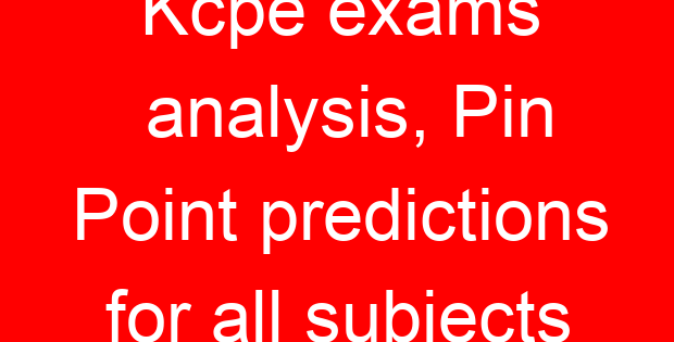 Kcpe exams analysis, Pin Point predictions for all subjects