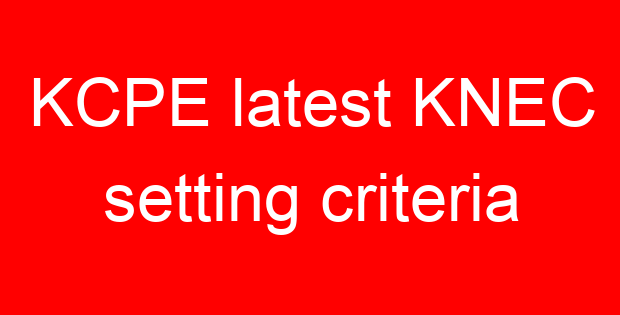 KCPE latest KNEC setting criteria
