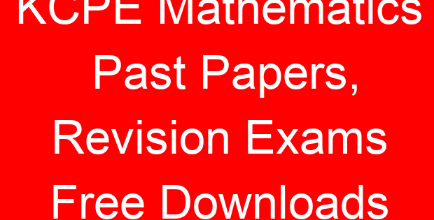 KCPE Mathematics Past Papers, Revision Exams Free Downloads
