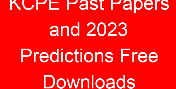 KCPE Past Papers and 2023 Predictions Free Downloads