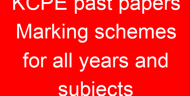 KCPE past papers Marking schemes for all years and subjects