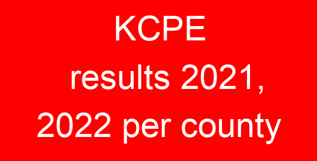 KCPE results 2021, 2022 per county
