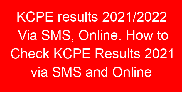 KCPE results 2021/2022 Via SMS, Online. How to Check KCPE Results 2021 via SMS and Online