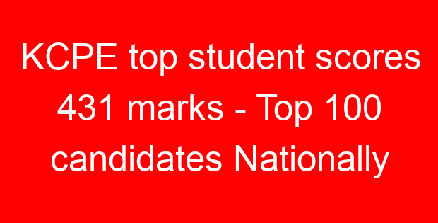 KCPE top student scores 431 marks – Top 100 candidates Nationally