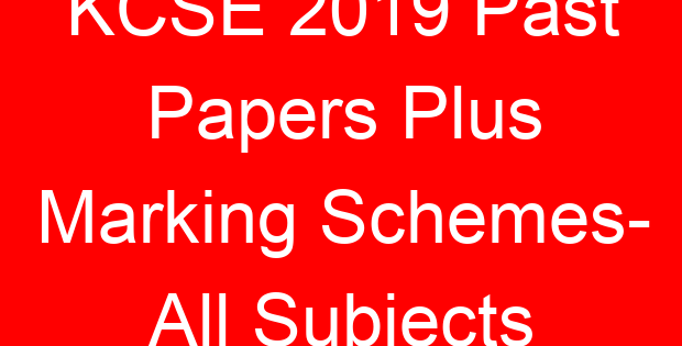 KCSE 2019 Past Papers Plus Marking Schemes- All Subjects