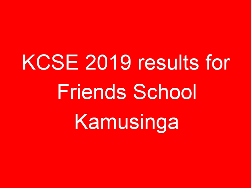 KCSE 2019 results for Friends School Kamusinga