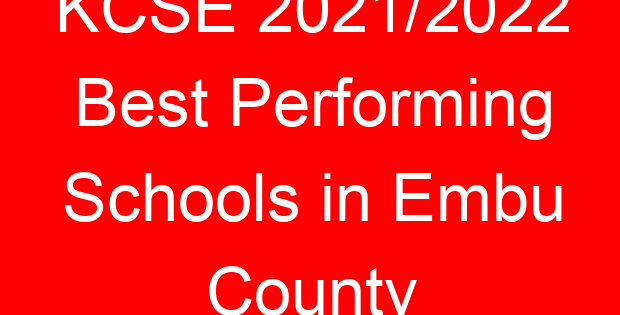 KCSE 2021/2022 Best Performing Schools in Embu County