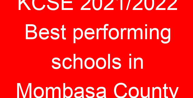 KCSE 2021/2022 Best performing schools in Mombasa County
