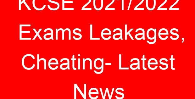 KCSE 2021/2022 Exams Leakages, Cheating- Latest News