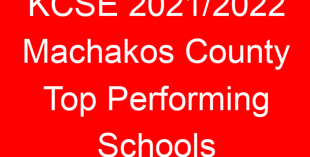 KCSE 2021/2022 Machakos County Top Performing Schools