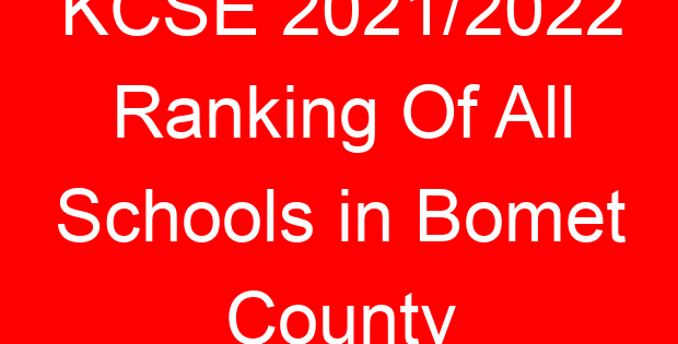 KCSE 2021/2022 Ranking Of All Schools in Bomet County