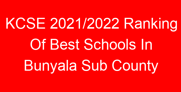 KCSE 2021/2022 Ranking Of Best Schools In Bunyala Sub County
