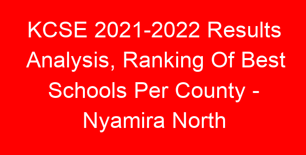 KCSE 2021-2022 Results Analysis, Ranking Of Best Schools Per County – Nyamira North