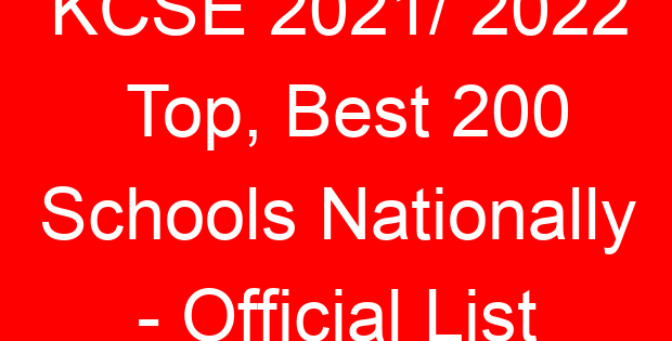 KCSE 2021/ 2022 Top, Best 200 Schools Nationally – Official List