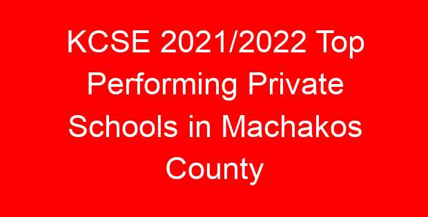 KCSE 2021/2022 Top Performing Private Schools in Machakos County