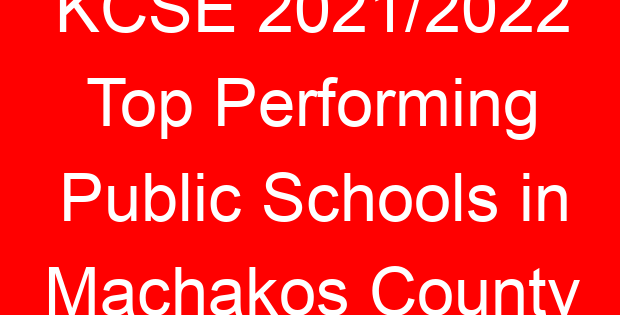 KCSE 2021/2022 Top Performing Public Schools in Machakos County
