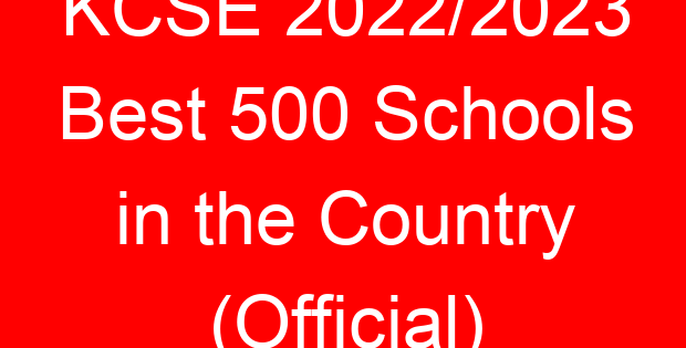 KCSE 2022/2023 Best 500 Schools in the Country (Official)