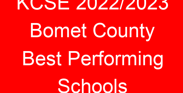 KCSE 2022/2023 Bomet County Best Performing Schools