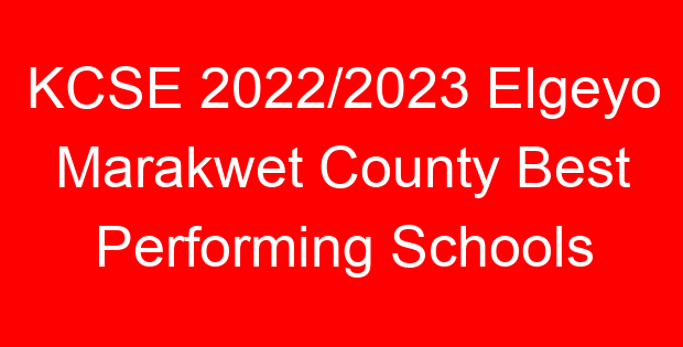 KCSE 2022/2023 Elgeyo Marakwet County Best Performing Schools