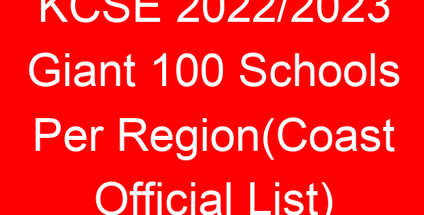 KCSE 2022/2023 Giant 100 Schools Per Region(Coast Official List)