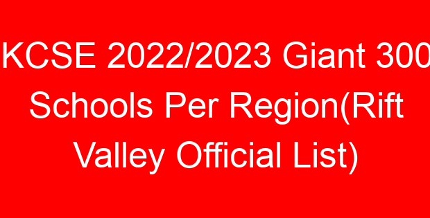 KCSE 2022/2023 Giant 300 Schools Per Region(Rift Valley Official List)