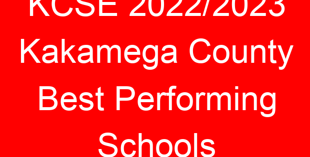 KCSE 2022/2023 Kakamega County Best Performing Schools