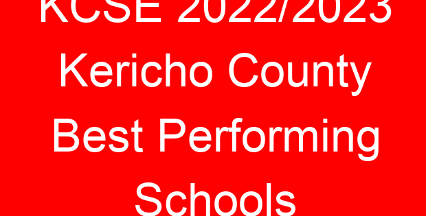 KCSE 2022/2023 Kericho County Best Performing Schools