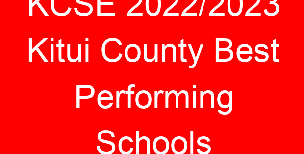 KCSE 2022/2023 Kitui County Best Performing Schools